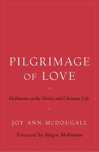 Pilgrimage of Love: Moltmann on the Trinity and Christian Life