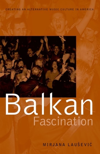Balkan Fascination: Creating an Alternative Music Culture in America