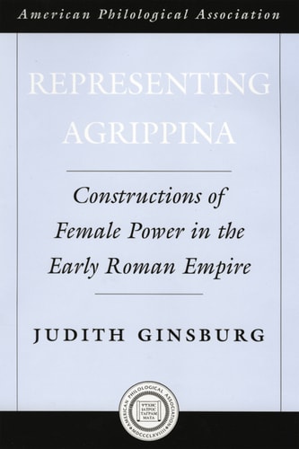 Representing Agrippina: Constructions of Female Power in the Early Roman Empire