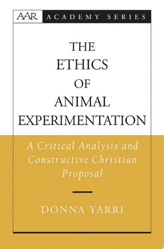 The Ethics of Animal Experimentation: A Critical Analysis and Constructive Christian Proposal