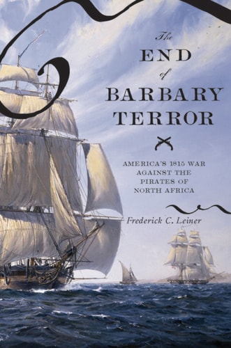 The End of Barbary Terror: America's 1815 War against the Pirates of North Africa