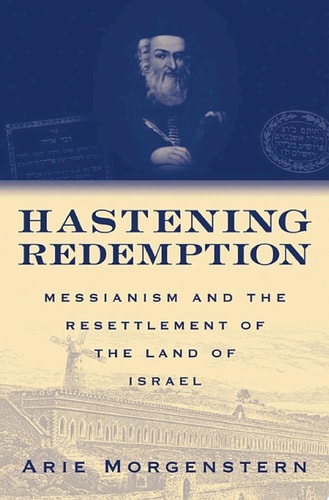 Hastening Redemption: Messianism and the Resettlement of the Land of Israel
