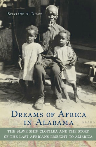 Dreams of Africa in Alabama: The Slave Ship Clotilda and the Story of the Last Africans Brought to America