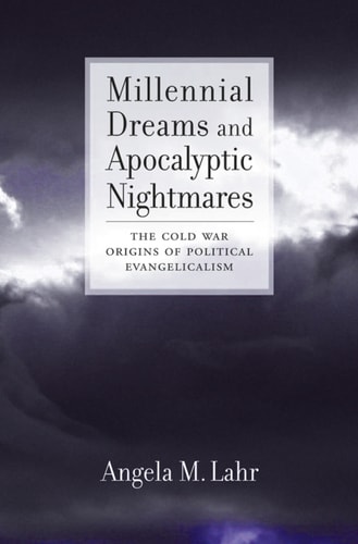 MILLENNIAL DREAMS & APOCALYP NIGHTMARE C: The Cold War Origins of Political Evangelicalism