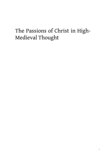 The Passions of Christ in High-Medieval Thought: An Essay on Christological Development