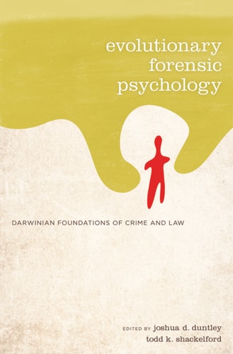 Evolutionary Forensic Psychology: Darwinian Foundations of Crime and Law