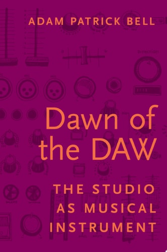 Dawn of the DAW: The Studio as Musical Instrument