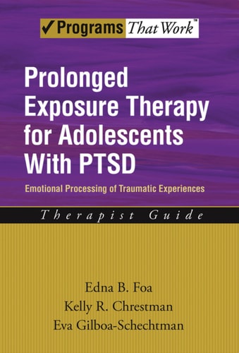 Prolonged Exposure Therapy for Adolescents with PTSD: Emotional Processing of Traumatic Experiences, Therapist Guide