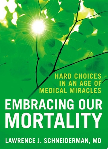 Embracing Our Mortality: Hard Choices in an Age of Medical Miracles