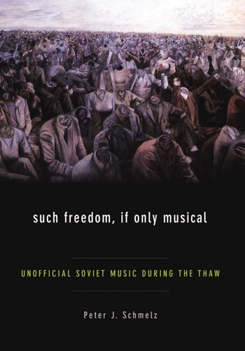Such Freedom, If Only Musical: Unofficial Soviet Music During the Thaw