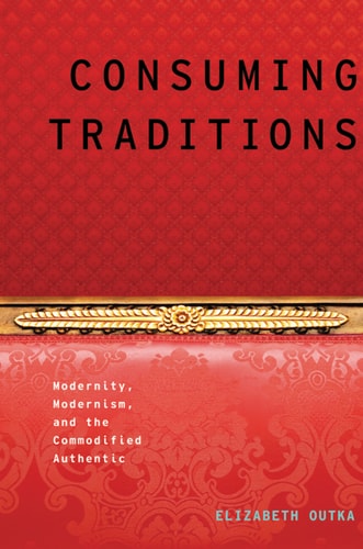 Consuming Traditions: Modernity, Modernism, and the Commodified Authentic (Modernist Literature and Culture)