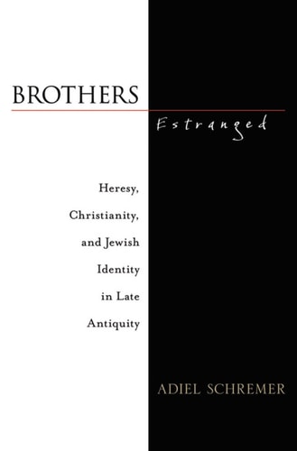 Brothers Estranged: Heresy, Christianity and Jewish Identity in Late Antiquity