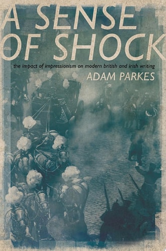 A Sense of Shock: The Impact of Impressionism on Modern British and Irish Writing