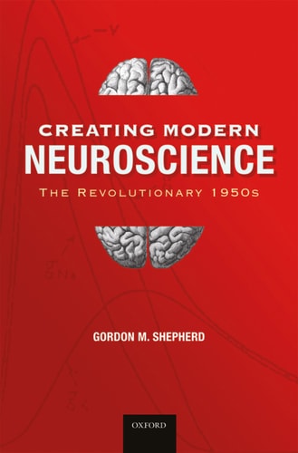 Creating Modern Neuroscience: The Revolutionary 1950s