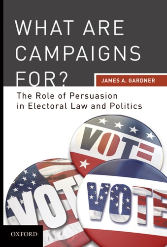 What Are Campaigns For?: The Role of Persuasion in Electoral Law and Politics