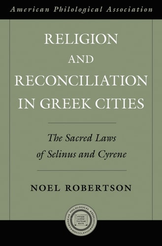 Religion and Reconciliation in Greek Cities: The Sacred Laws of Selinus and Cyrene