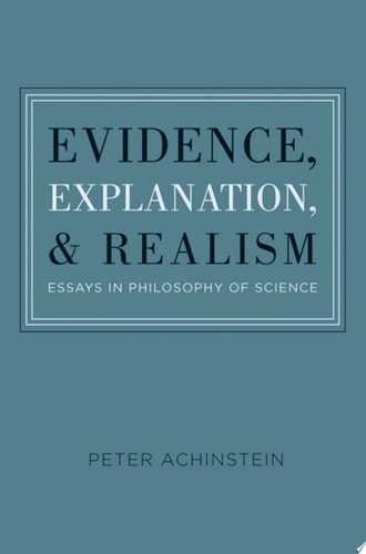Evidence, Explanation, and Realism: Essays in Philosophy of Science