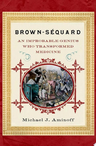 Brown-Séquard: An Improbable Genius Who Transformed Medicine