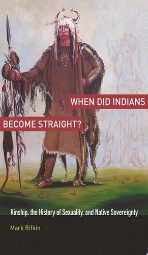 When Did Indians Become Straight?: Kinship, the History of Sexuality, and Native Sovereignty
