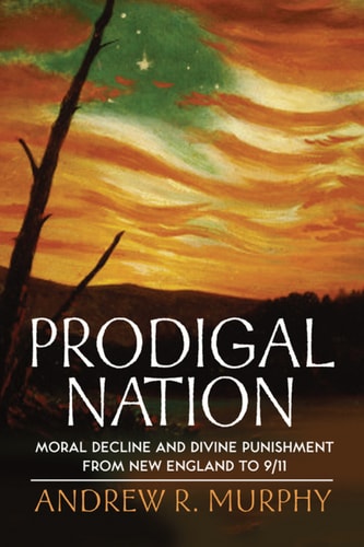 Prodigal Nation: Moral Decline and Divine Punishment from New England to 9/11