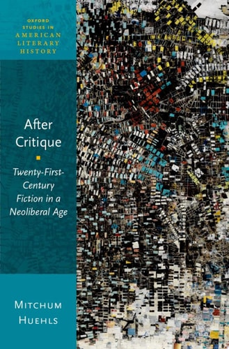 After Critique: Twenty-First-Century Fiction in a Neoliberal Age