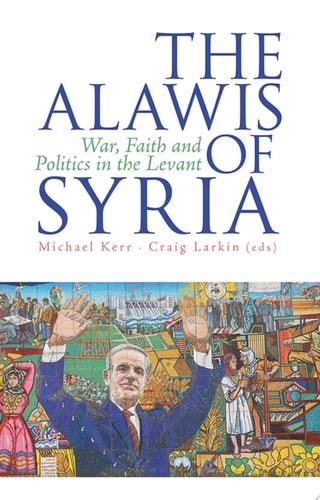 The Alawis of Syria War, Faith and Politics in the Levant