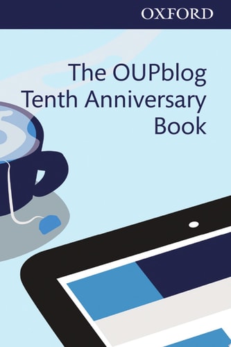 The OUPblog Tenth Anniversary Book: Ten Years of Academic Insights for the Thinking World