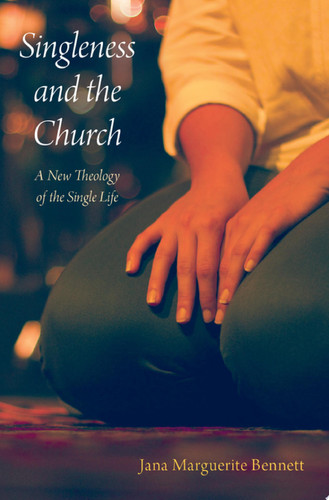 Singleness and the Church A New Theology of the Single Life