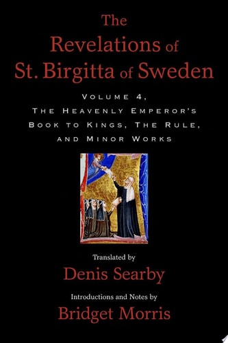 The Revelations of St. Birgitta of Sweden, Volume 4: The Heavenly Emperor's Book to Kings, The Rule, and Minor Works