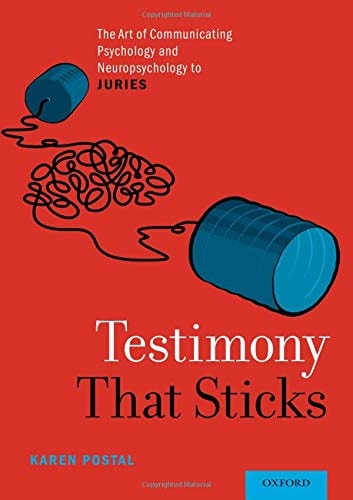 Testimony that Sticks The Art of Communicating Psychology and Neuropsychology to Juries