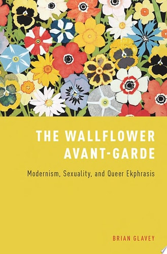 The Wallflower Avant-Garde: Modernism, Sexuality, and Queer Ekphrasis