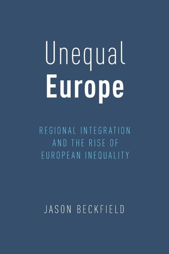 Unequal Europe Regional Integration and the Rise of European Inequality