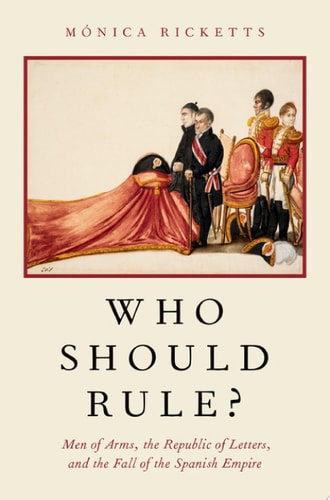 Who Should Rule? Men of Arms, the Republic of Letters, and the Fall of the Spanish Empire