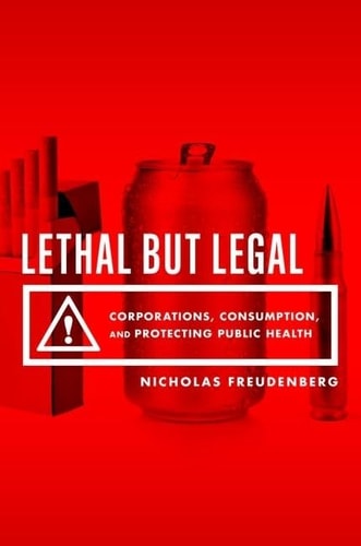 Lethal But Legal Corporations, Consumption, and Protecting Public Health