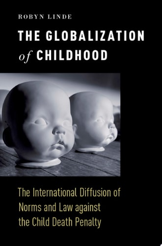 The Globalization of Childhood: The International Diffusion of Norms and Law Against the Child Death Penalty