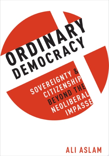Ordinary Democracy Sovereignty and Citizenship Beyond the Neoliberal Impasse