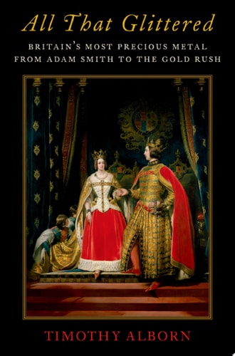 All That Glittered: Britain's Most Precious Metal from Adam Smith to the Gold Rush