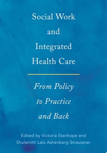 Social Work and Integrated Health Care From Policy to Practice and Back