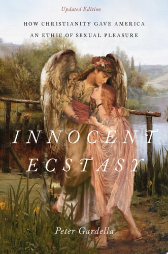 Innocent Ecstasy: How Christianity Gave America an Ethic of Sexual Pleasure