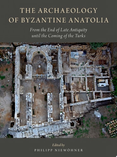 Archaeology of Byzantine Anatolia: From the End of Late Antiquity until the Coming of the Turks