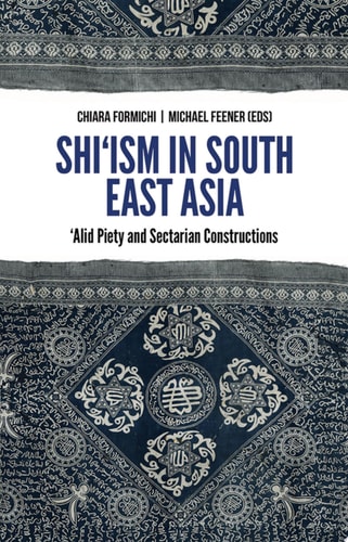 Shi'ism in Southeast Asia: Alid Piety and Sectarian Constructions