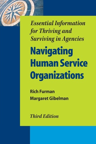 Navigating Human Service Organizations: Essential Information for Thriving and Surviving in Agencies