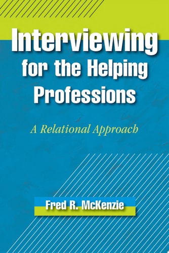 Interviewing for the Helping Professions: A Relational Approach
