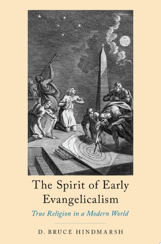 The Spirit of Early Evangelicalism: True Religion in a Modern World