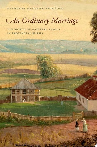 An Ordinary Marriage The World of a Gentry Family in Provincial Russia