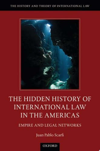 The Hidden History of International Law in the Americas: Empire and Legal Networks