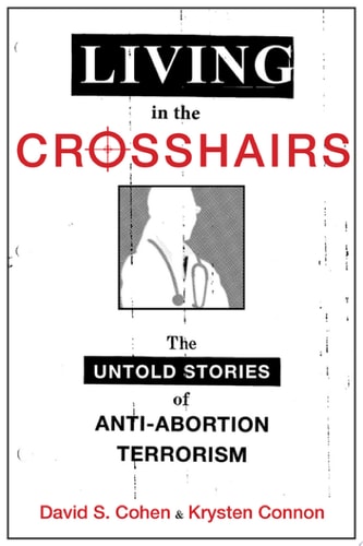 Living in the Crosshairs The Untold Stories of Anti-Abortion Terrorism