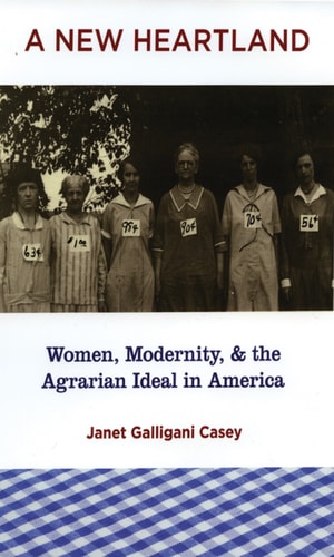 A New Heartland: Women, Modernity, and the Agrarian Ideal in America