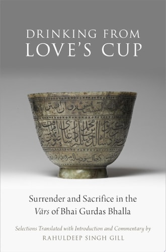Drinking From Love's Cup: Surrender and Sacrifice in the Vars of Bhai Gurdas Bhalla