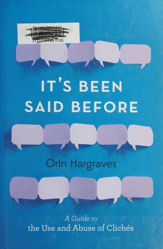 It's Been Said Before: A Guide to the Use and Abuse of Clichés